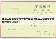 重庆工业高等专科学校毕业证（重庆工业高等专科学校毕业证图片）