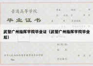 武警广州指挥学院毕业证（武警广州指挥学院毕业后）