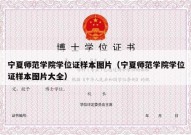 宁夏师范学院学位证样本图片（宁夏师范学院学位证样本图片大全）