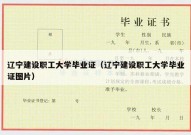 辽宁建设职工大学毕业证（辽宁建设职工大学毕业证图片）
