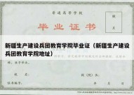 新疆生产建设兵团教育学院毕业证（新疆生产建设兵团教育学院地址）