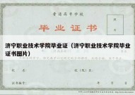 济宁职业技术学院毕业证（济宁职业技术学院毕业证书图片）