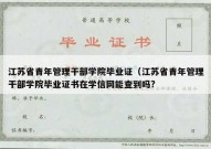江苏省青年管理干部学院毕业证（江苏省青年管理干部学院毕业证书在学信网能查到吗?
