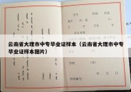 云南省大理市中专毕业证样本（云南省大理市中专毕业证样本图片）