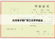 红光电子管厂职工大学毕业证