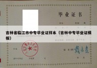 吉林省临江市中专毕业证样本（吉林中专毕业证模板）