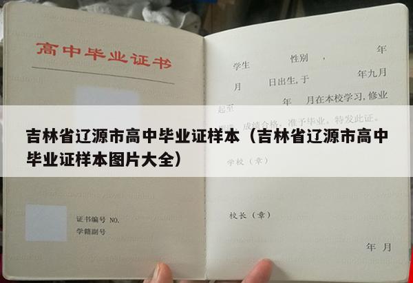 吉林省辽源市高中毕业证样本（吉林省辽源市高中毕业证样本图片大全）