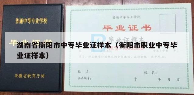 湖南省衡阳市中专毕业证样本（衡阳市职业中专毕业证样本）