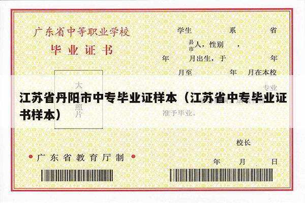 江苏省丹阳市中专毕业证样本（江苏省中专毕业证书样本）