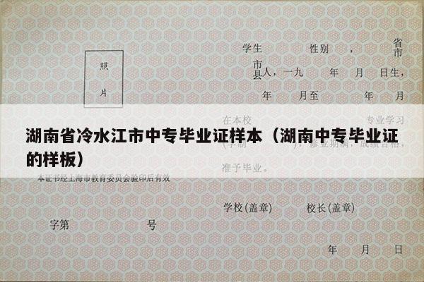 湖南省冷水江市中专毕业证样本（湖南中专毕业证的样板）