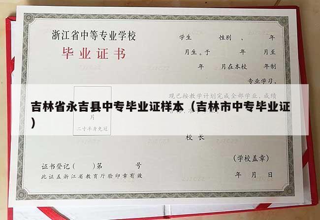 吉林省永吉县中专毕业证样本（吉林市中专毕业证）