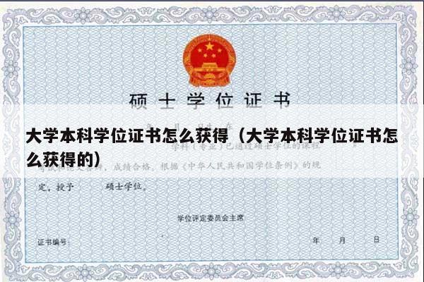 大学本科学位证书怎么获得（大学本科学位证书怎么获得的）