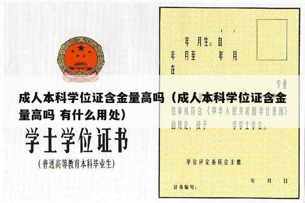 成人本科学位证含金量高吗（成人本科学位证含金量高吗 有什么用处）
