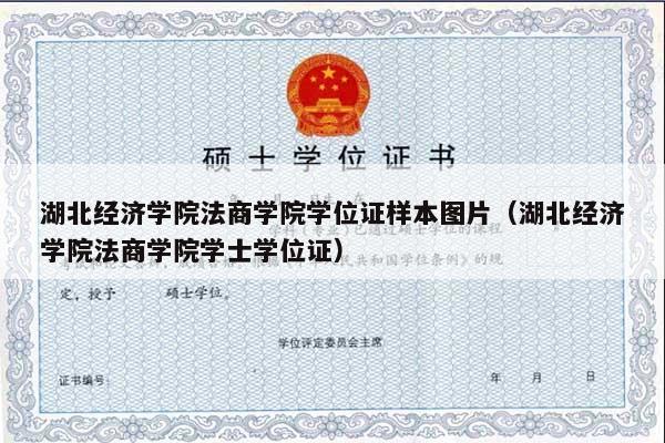 湖北经济学院法商学院学位证样本图片（湖北经济学院法商学院学士学位证）