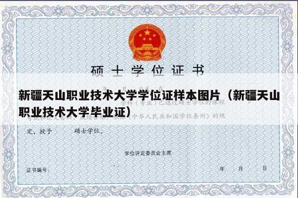 新疆天山职业技术大学学位证样本图片（新疆天山职业技术大学毕业证）