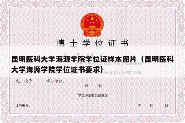 昆明医科大学海源学院学位证样本图片（昆明医科大学海源学院学位证书要求）