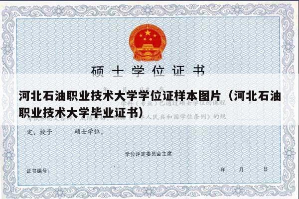 河北石油职业技术大学学位证样本图片（河北石油职业技术大学毕业证书）