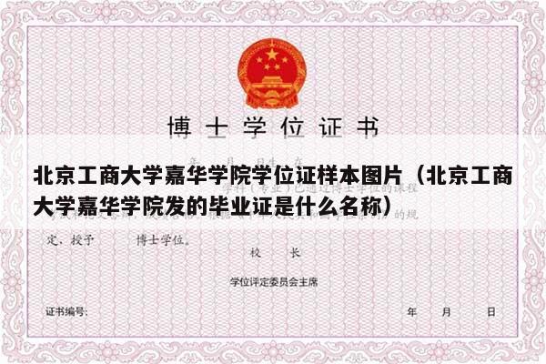 北京工商大学嘉华学院学位证样本图片（北京工商大学嘉华学院发的毕业证是什么名称）