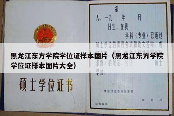 黑龙江东方学院学位证样本图片（黑龙江东方学院学位证样本图片大全）