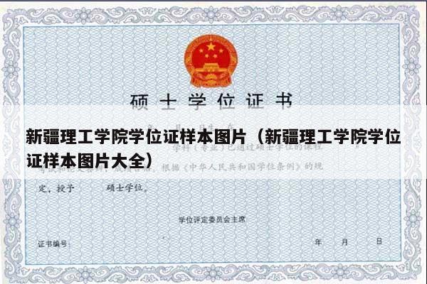 新疆理工学院学位证样本图片（新疆理工学院学位证样本图片大全）