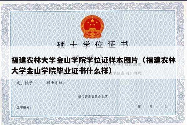 福建农林大学金山学院学位证样本图片（福建农林大学金山学院毕业证书什么样）