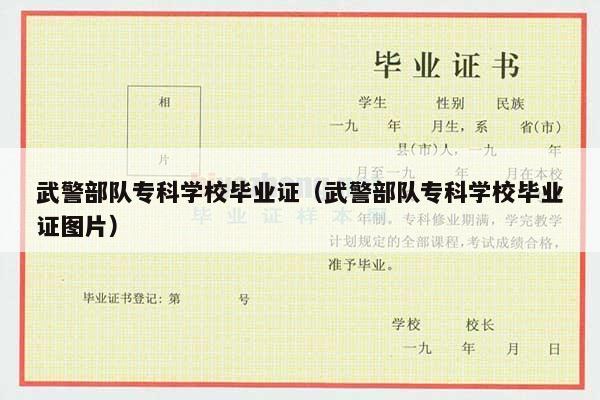 武警部队专科学校毕业证（武警部队专科学校毕业证图片）