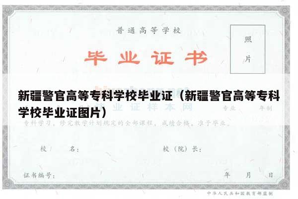 新疆警官高等专科学校毕业证（新疆警官高等专科学校毕业证图片）