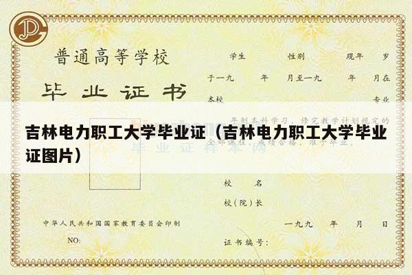 吉林电力职工大学毕业证（吉林电力职工大学毕业证图片）
