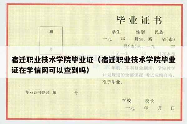 宿迁职业技术学院毕业证（宿迁职业技术学院毕业证在学信网可以查到吗）