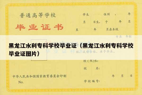 黑龙江水利专科学校毕业证（黑龙江水利专科学校毕业证图片）