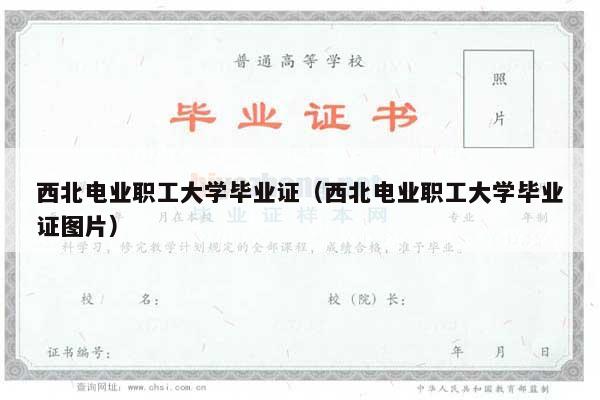 西北电业职工大学毕业证（西北电业职工大学毕业证图片）