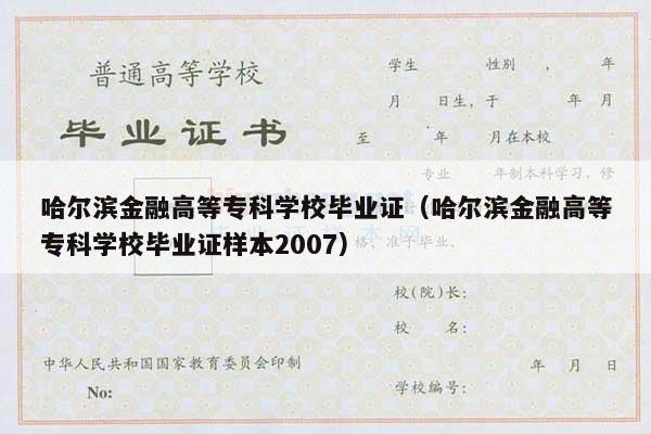 哈尔滨金融高等专科学校毕业证（哈尔滨金融高等专科学校毕业证样本2007）