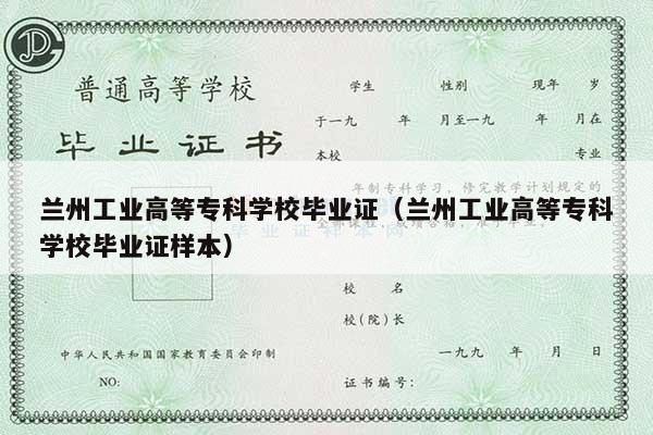 兰州工业高等专科学校毕业证（兰州工业高等专科学校毕业证样本）