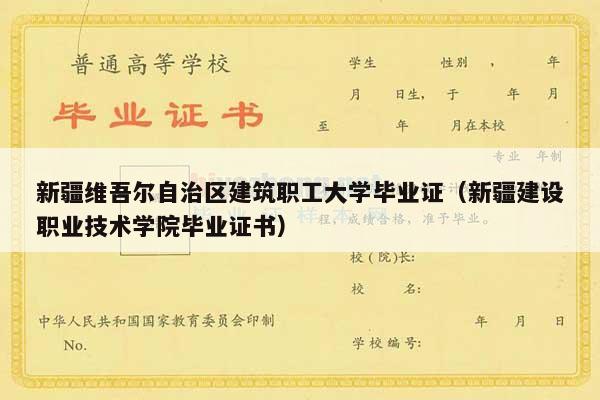 新疆维吾尔自治区建筑职工大学毕业证（新疆建设职业技术学院毕业证书）