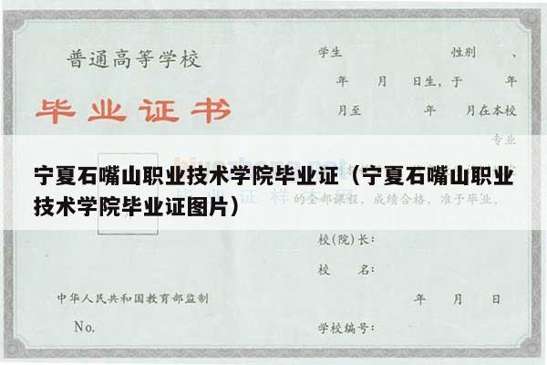 宁夏石嘴山职业技术学院毕业证（宁夏石嘴山职业技术学院毕业证图片）