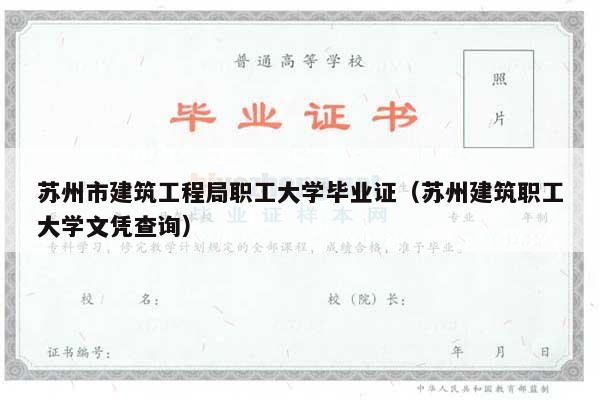 苏州市建筑工程局职工大学毕业证（苏州建筑职工大学文凭查询）