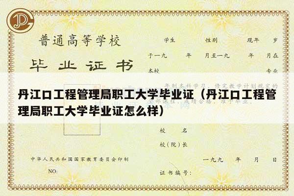丹江口工程管理局职工大学毕业证（丹江口工程管理局职工大学毕业证怎么样）