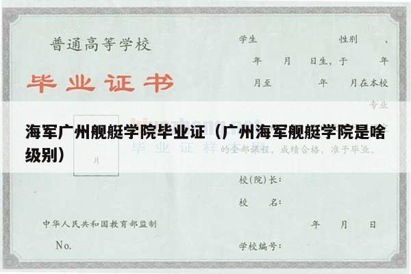 海军广州舰艇学院毕业证（广州海军舰艇学院是啥级别）