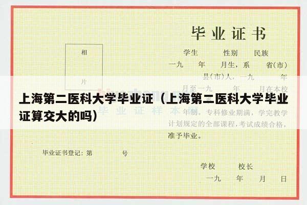 上海第二医科大学毕业证（上海第二医科大学毕业证算交大的吗）