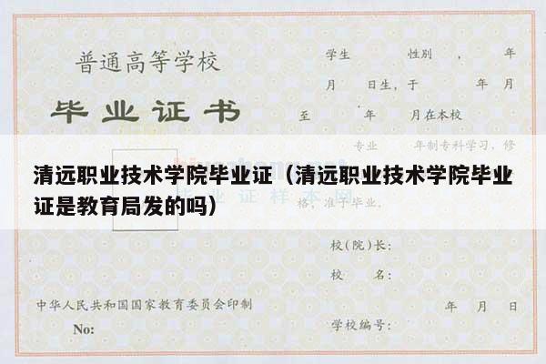 清远职业技术学院毕业证（清远职业技术学院毕业证是教育局发的吗）