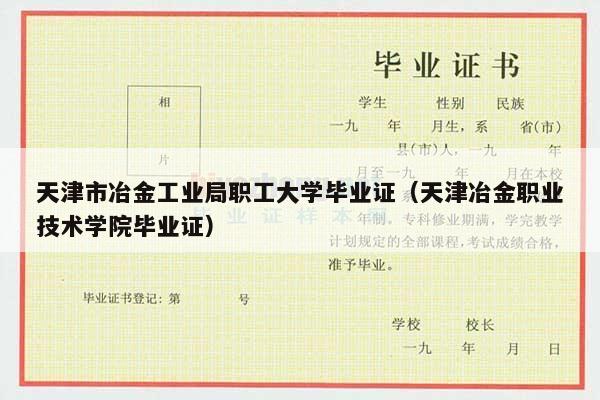 天津市冶金工业局职工大学毕业证（天津冶金职业技术学院毕业证）