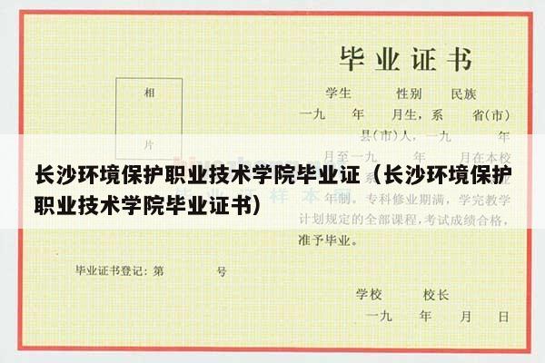 长沙环境保护职业技术学院毕业证（长沙环境保护职业技术学院毕业证书）